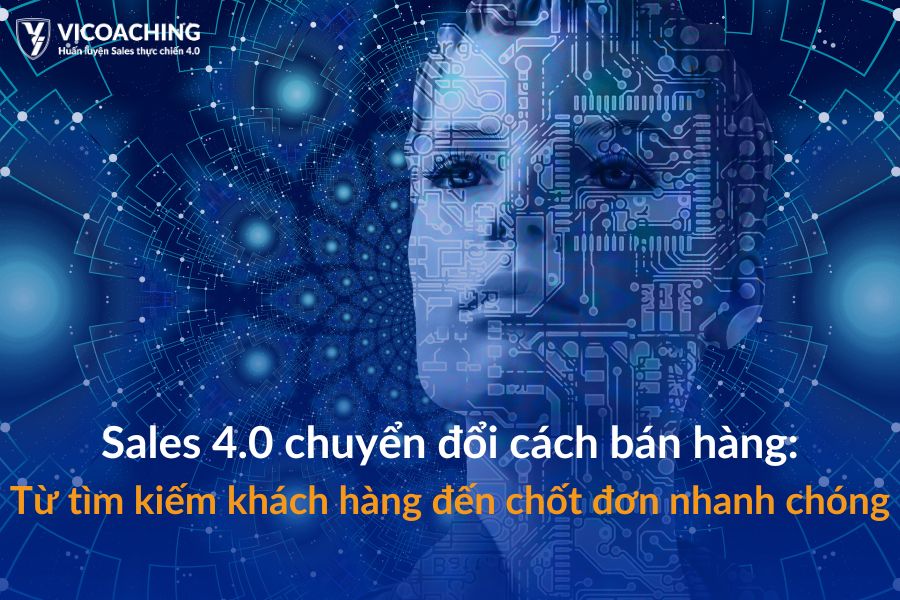 Sales 4.0 chuyển đổi cách bán hàng: Từ tìm kiếm khách hàng đến chốt đơn nhanh chóng
