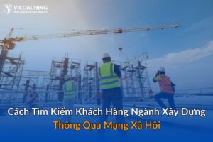 Cách tìm kiếm khách hàng ngành xây dựng